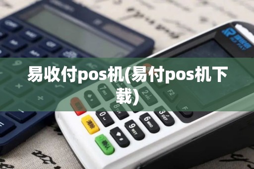 易收付pos机(易付pos机下载)