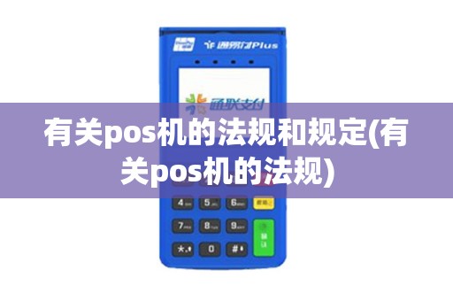 有关pos机的法规和规定(有关pos机的法规)
