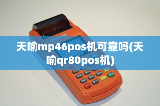 天喻mp46pos机可靠吗(天喻qr80pos机)
