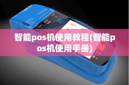 智能pos机使用教程(智能pos机使用手册)