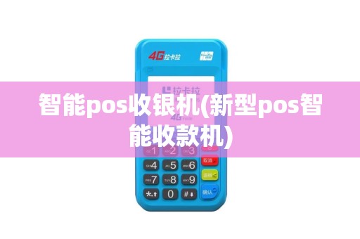 智能pos收银机(新型pos智能收款机)