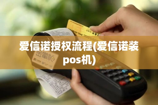 爱信诺授权流程(爱信诺装pos机)