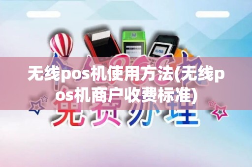 无线pos机使用方法(无线pos机商户收费标准)