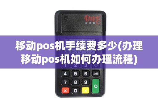 移动pos机手续费多少(办理移动pos机如何办理流程)