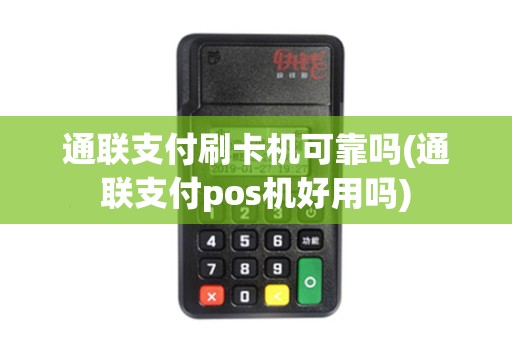 通联支付刷卡机可靠吗(通联支付pos机好用吗)