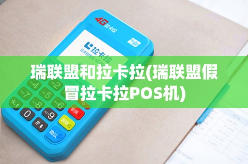瑞联盟和拉卡拉(瑞联盟假冒拉卡拉POS机)