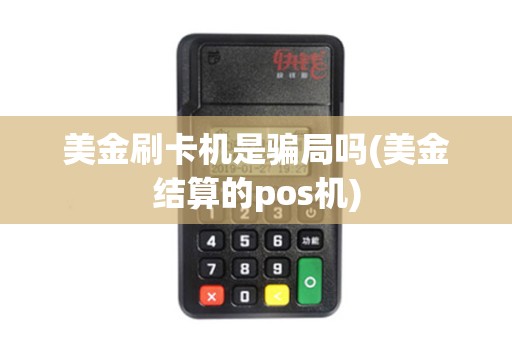 美金刷卡机是骗局吗(美金结算的pos机)
