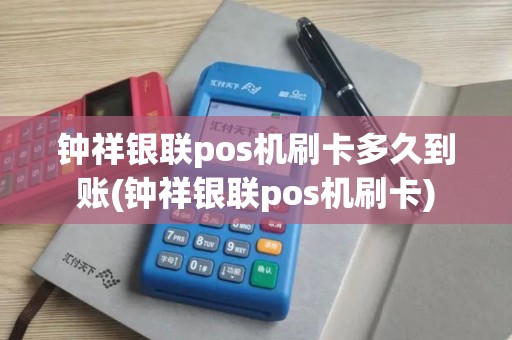 钟祥银联pos机刷卡多久到账(钟祥银联pos机刷卡)