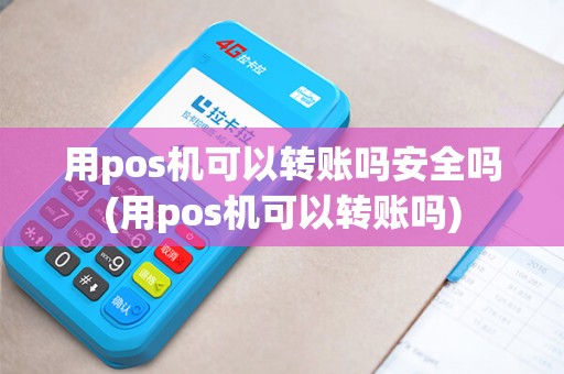 用pos机可以转账吗安全吗(用pos机可以转账吗)
