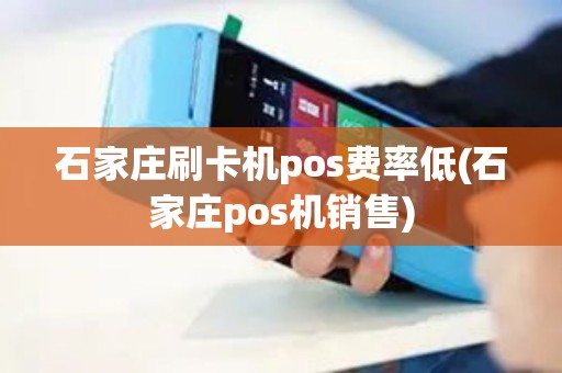 石家庄刷卡机pos费率低(石家庄pos机销售)