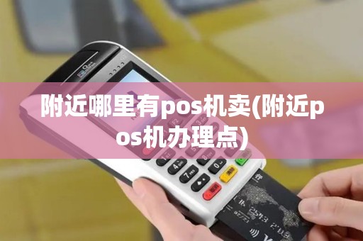 附近哪里有pos机卖(附近pos机办理点)