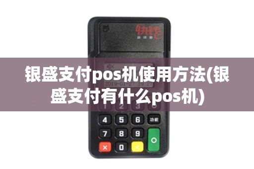 银盛支付pos机使用方法(银盛支付有什么pos机)