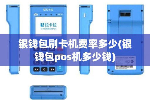 银钱包刷卡机费率多少(银钱包pos机多少钱)