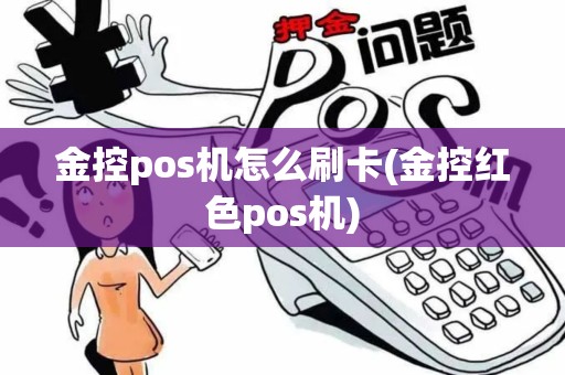 金控pos机怎么刷卡(金控红色pos机)