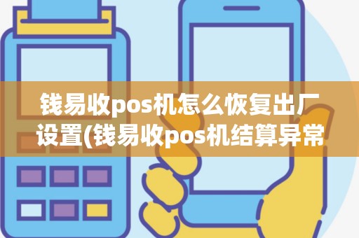 钱易收pos机怎么恢复出厂设置(钱易收pos机结算异常)
