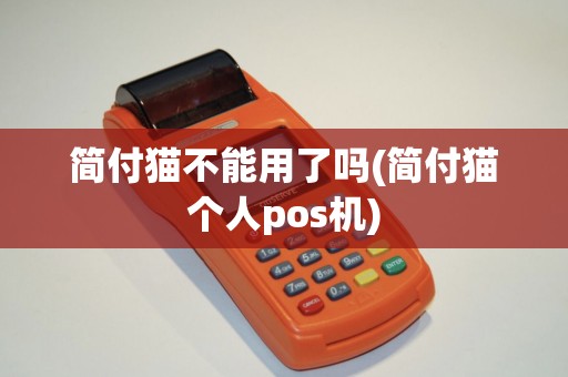 简付猫不能用了吗(简付猫个人pos机)