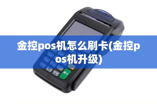 金控pos机怎么刷卡(金控pos机升级)