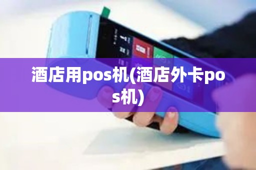 酒店用pos机(酒店外卡pos机)