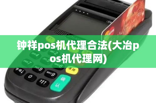 钟祥pos机代理合法(大冶pos机代理网)