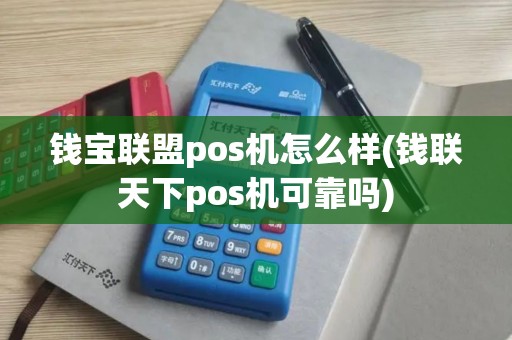 钱宝联盟pos机怎么样(钱联天下pos机可靠吗)