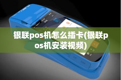 银联pos机怎么插卡(银联pos机安装视频)