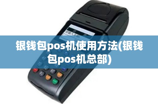 银钱包pos机使用方法(银钱包pos机总部)
