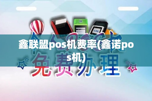 鑫联盟pos机费率(鑫诺pos机)