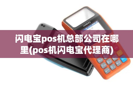 闪电宝pos机总部公司在哪里(pos机闪电宝代理商)