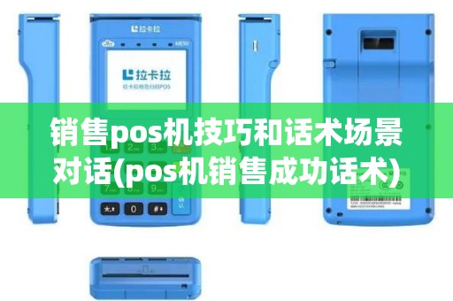 销售pos机技巧和话术场景对话(pos机销售成功话术)