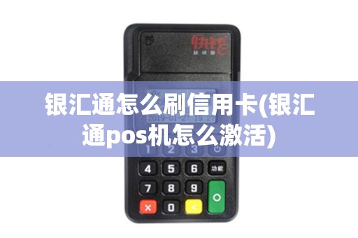 银汇通怎么刷信用卡(银汇通pos机怎么激活)