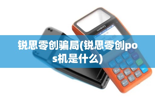 锐思零创骗局(锐思零创pos机是什么)