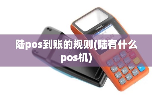 陆pos到账的规则(陆有什么pos机)