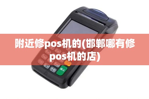 附近修pos机的(邯郸哪有修pos机的店)