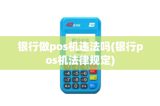 银行做pos机违法吗(银行pos机法律规定)