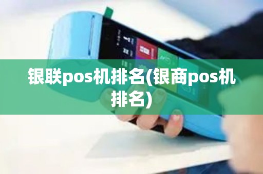 银联pos机排名(银商pos机排名)