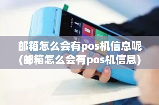 邮箱怎么会有pos机信息呢(邮箱怎么会有pos机信息)