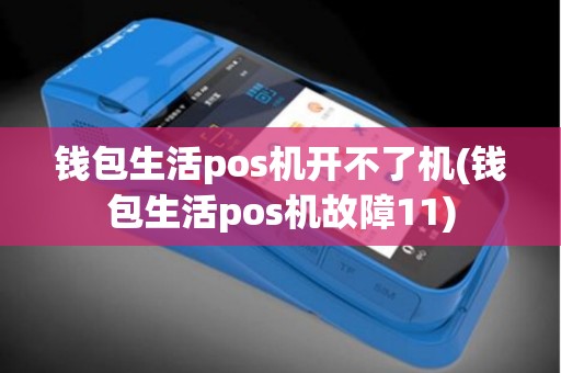 钱包生活pos机开不了机(钱包生活pos机故障11)