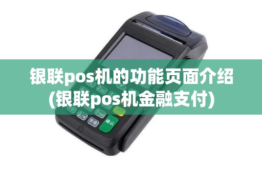 银联pos机的功能页面介绍(银联pos机金融支付)