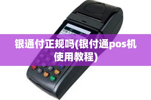 银通付正规吗(银付通pos机使用教程)