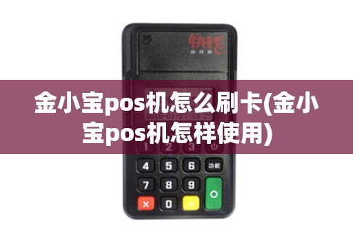 金小宝pos机怎么刷卡(金小宝pos机怎样使用)