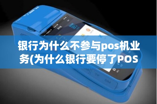 银行为什么不参与pos机业务(为什么银行要停了POS机)