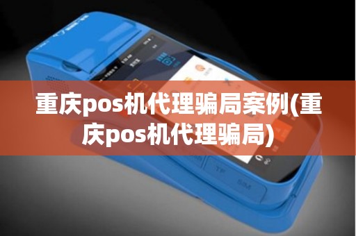 重庆pos机代理骗局案例(重庆pos机代理骗局)