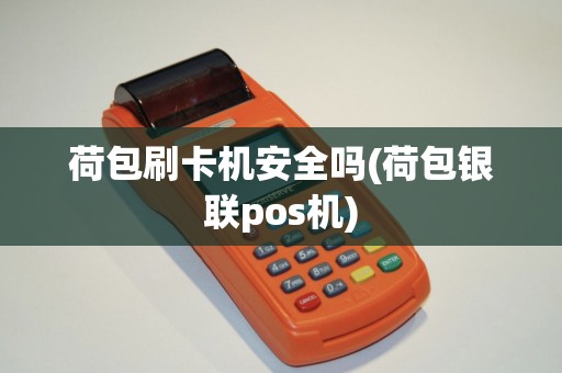 荷包刷卡机安全吗(荷包银联pos机)