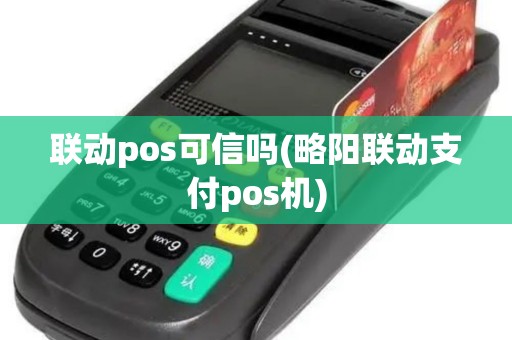 联动pos可信吗(略阳联动支付pos机)