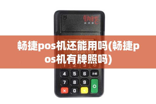 畅捷pos机还能用吗(畅捷pos机有牌照吗)