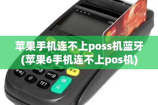 苹果手机连不上poss机蓝牙(苹果6手机连不上pos机)