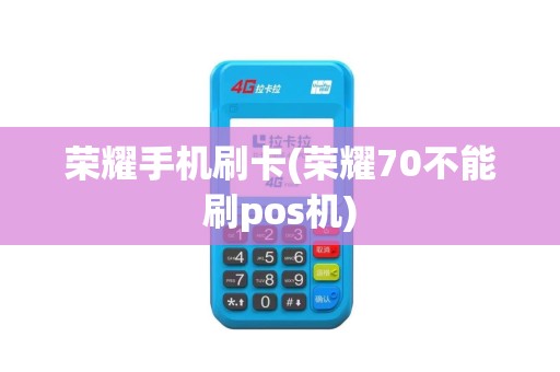荣耀手机刷卡(荣耀70不能刷pos机)