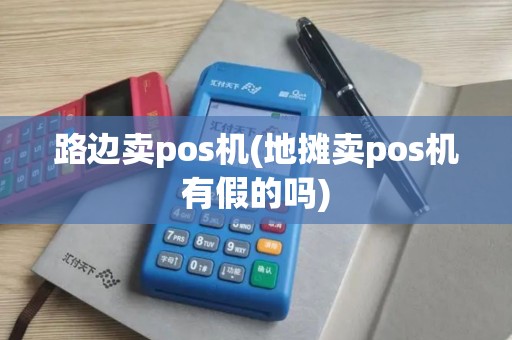 路边卖pos机(地摊卖pos机有假的吗)