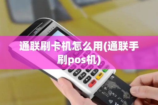 通联刷卡机怎么用(通联手刷pos机)