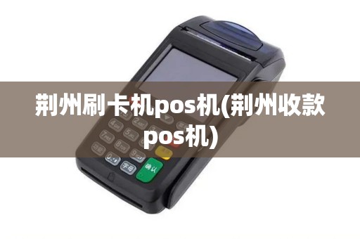 荆州刷卡机pos机(荆州收款pos机)